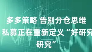 多多策略 告别分仓思维，私募正在重新定义“好研究”